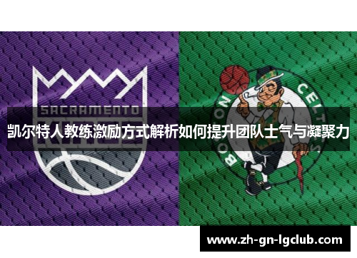 凯尔特人教练激励方式解析如何提升团队士气与凝聚力