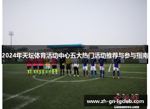 2024年天坛体育活动中心五大热门活动推荐与参与指南