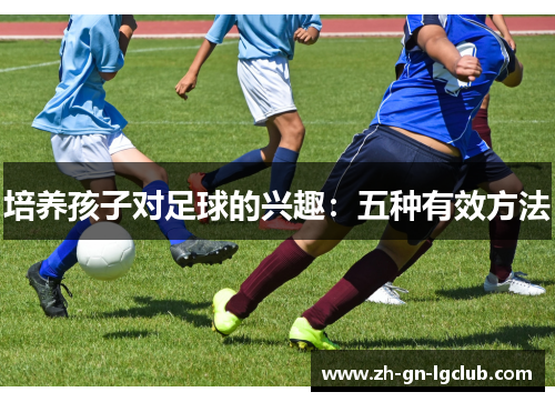 培养孩子对足球的兴趣：五种有效方法