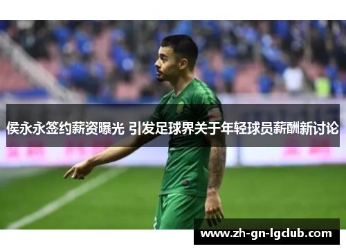 侯永永签约薪资曝光 引发足球界关于年轻球员薪酬新讨论