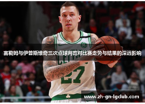 富勒姆与伊普斯维奇三次点球判罚对比赛走势与结果的深远影响