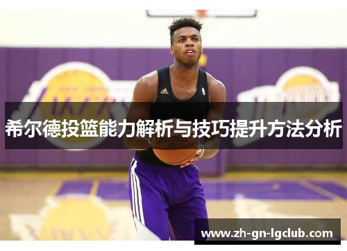 希尔德投篮能力解析与技巧提升方法分析