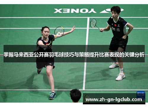 掌握马来西亚公开赛羽毛球技巧与策略提升比赛表现的关键分析