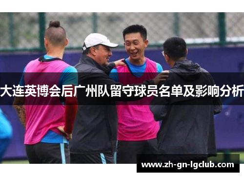 大连英博会后广州队留守球员名单及影响分析