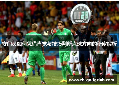 守门员如何凭借直觉与技巧判断点球方向的秘密解析