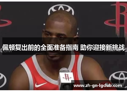 佩顿复出前的全面准备指南 助你迎接新挑战