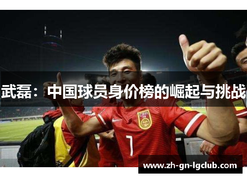武磊：中国球员身价榜的崛起与挑战