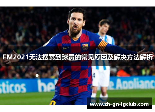 FM2021无法搜索到球员的常见原因及解决方法解析