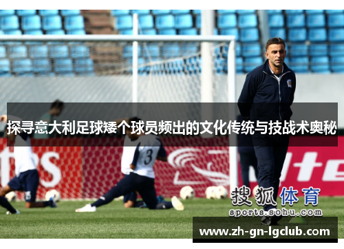 探寻意大利足球矮个球员频出的文化传统与技战术奥秘