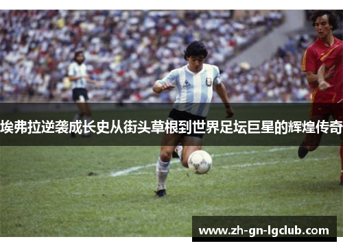 埃弗拉逆袭成长史从街头草根到世界足坛巨星的辉煌传奇