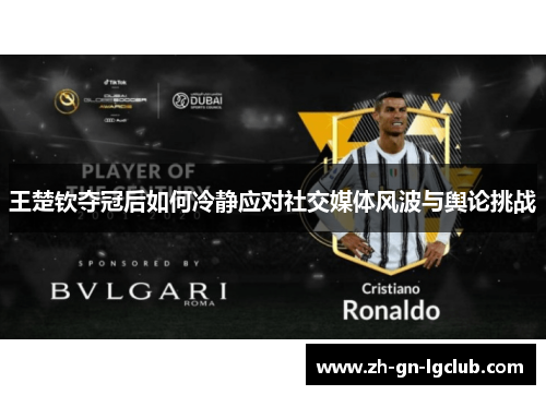 王楚钦夺冠后如何冷静应对社交媒体风波与舆论挑战