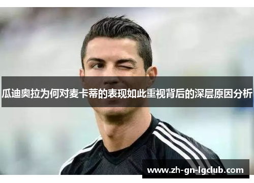 瓜迪奥拉为何对麦卡蒂的表现如此重视背后的深层原因分析