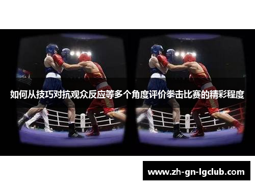 如何从技巧对抗观众反应等多个角度评价拳击比赛的精彩程度
