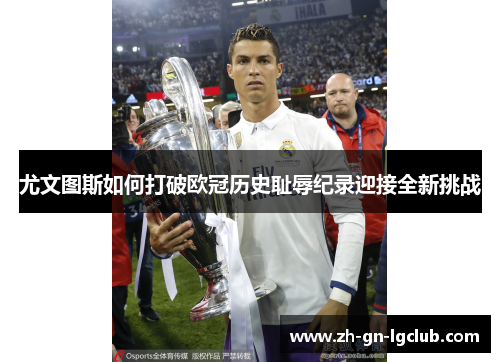 尤文图斯如何打破欧冠历史耻辱纪录迎接全新挑战