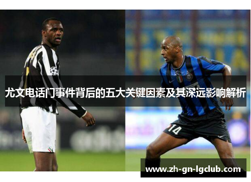 尤文电话门事件背后的五大关键因素及其深远影响解析