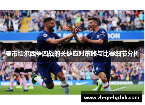 曼市切尔西争四战的关键应对策略与比赛细节分析 曼市切尔西争四战的关键应对策略与比赛细节分析