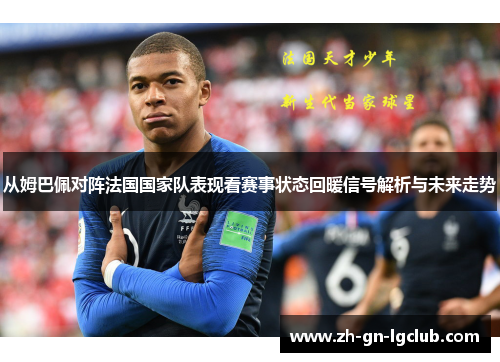 从姆巴佩对阵法国国家队表现看赛事状态回暖信号解析与未来走势 从姆巴佩对阵法国国家队表现看赛事状态回暖信号解析与未来走势