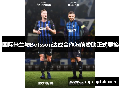 国际米兰与Betsson达成合作胸前赞助正式更换 国际米兰与Betsson达成合作胸前赞助正式更换