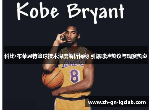 科比·布莱恩特篮球技术深度解析揭秘 引爆球迷热议与观赛热潮