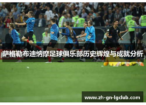 萨格勒布迪纳摩足球俱乐部历史辉煌与成就分析